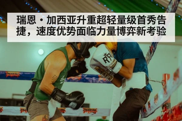瑞恩·加西亚升重超轻量级首秀告捷，速度优势面临力量博弈新考验